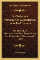 Die Technisch Verwendeten Gummiarten, Harze, und Balsame: Ein Beitrag zur Wissenschaftlichen Begrundung der Technischen Waarenkunde 116113140X Book Cover