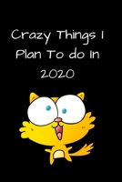 Crazy things I plan To Do In 2020: 2020 List of the crazy things u are going to do , write it down and do it !!! 1657656632 Book Cover