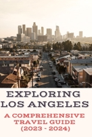 EXPLORING LOS ANGELES: A Comprehensive Travel Guide B0C9SHK33T Book Cover