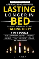 Approaching a Woman, Lasting Longer in Bed to Satisfy Her During Sex, and Talking Dirty: How to Approach a Girl, Cure Premature Ejaculation, Make Her to Orgasm, and Naughty Humor 1088476481 Book Cover