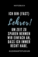 Notizbuch Ich Bin (Fast) Lehrer! Um Zeit Zu Sparen Nehmen Wir Einfach an: A5 Studienplaner zum Lehramt Studium - Semesterplaner - Notizbuch f�r P�dagogik Studenten - witziger Spruch zum Abitur - Studi 1695337832 Book Cover