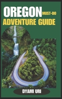 OREGON MUST-DO ADVENTURE GUIDE: Hiking, Road Trips, and Outdoor Escapes You Can’t Miss B0DXQF3YXX Book Cover