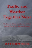 Traffic and Weather Together Next: The Love of Money, the Root of All Evil, and the End of the American Economy B0F7L5N533 Book Cover