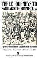 Three Journeys to Santiago de Compostela: Pilgrim Chronicles from the 15th, 16th and 17th Centuries 154461604X Book Cover