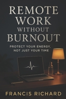 Remote work without burnout: Protect your energy, not just your time B0FG328Y67 Book Cover