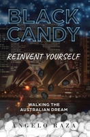 Black Candy : Reinvent Yourself - Walking the Australian Dream 1640859756 Book Cover