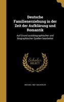 Deutsche Familienerziehung in der Zeit der Aufkl�rung und Romantik: Auf Grund autobiographischer und biographischer Quellen bearbeitet 1361799986 Book Cover