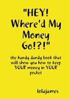 HEY! Where'd My Money Go!?! 0557051088 Book Cover