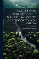 Marl. a Letter Addressed to the Agricultural Society of Jefferson County, Georgia 1275664717 Book Cover
