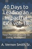40 Days to Leading an Impactful Life vol. 18: Your Personal Guide to Living Motivated! 1729439543 Book Cover