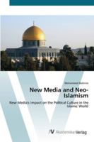 New Media and Neo-Islamism- New Media's Impact on the Political Culture in the Islamic World 3836416557 Book Cover