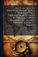 Die Kunst Sich Die Englische Sprache Durch Eine Ganz Neue, Übersichtliche Methode In Zwei Und Funfzig Eingetheilten Stunden Gründlich Eigen Zu Machen... 1277678219 Book Cover