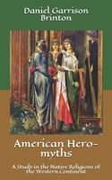 American Hero-myths. A Study in the Native Religions of the Western Continent 1508637962 Book Cover