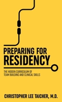 Preparing for Residency: The Hidden Curriculum of Team Building and Clinical Skills 1735422703 Book Cover