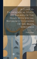 A Clinico-pathological Study Of Injuries Of The Head, With Special Reference To Lesions Of The Brain Substance 1022268627 Book Cover