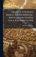Tightly-Coupled Image-Aided Inertial Navigation System via a Kalman Filter 1025091698 Book Cover