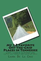 My 25 Favorite off-The-Grid Places in Tennessee : Places I Traveled in Tennessee That Weren?t Invaded by Every Other Wacky Tourist That Thought They Should Go There! 1721831533 Book Cover