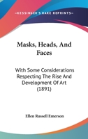 Masks, Heads, and Faces: With Some Considerations Respecting the Rise and Development Art 1015354130 Book Cover