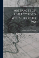 Abstracts of Unrecorded Wills Prior to 1790; Volume XI 1018243917 Book Cover