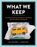 What We Keep: 150 People Share the One Object that Brings Them Joy, Magic, and Meaning 076246254X Book Cover