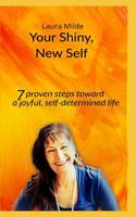 Your Shiny, New Self: Seven proven steps toward a joyful, self-determined life 1081983353 Book Cover