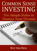 Common Sense Investing: Ten Simple Rules to Finance Your Dreams, or Create a Roadmap to Achieve Financial Independence by Investing in Mutual Funds with a Personal Financial Plan 0985800410 Book Cover