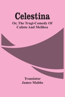Celestina: Or, the Tragi-Comedy of Calisto and Melibea 9354443818 Book Cover
