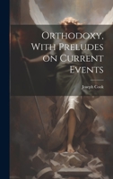 Orthodoxy, With Preludes on Current Events 1022074741 Book Cover