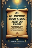 Die vollständigen Bücher Henoch, Jasher und Jubiläen: Antike apokryphe Texte, übersetzt aus dem Äthiopischen, Slawischen und Hebräischen mit ... und historischen Analysen (German Edition) B0FR97TN6C Book Cover