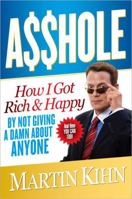 Asshole: How I Got Rich & Happy by Not Giving a Damn About Anyone & How You Can, Too 0767927265 Book Cover