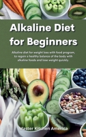 Alkaline Diet for Beginners: Alkaline diet for weight loss with food program, to regain a healthy balance of the body with alkaline foods and lose weight quickly. 1801609713 Book Cover