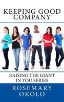 Keeping Good company: Raising The Giant In You series 1523982411 Book Cover