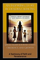 Single Mom's Journey: Faith, Obedience, and Growth: A Testimony of Faith and Perseverance B0DY1RVCYC Book Cover