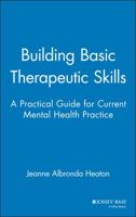 Building Basic Therapeutic Skills: A Practical Guide for Current Mental Health Practice 0787939846 Book Cover
