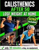 Calisthenics After 50, Lose Weight at Home: The Complete Floor Exercise Program to Lose Weight and Tone Up — 30 Minutes a Day, No Equipment Required, for Beginners B0HCWCXF9T Book Cover