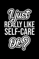 I Just Really Like Self-Care Ok?: Christmas Gift for Self-Care lover Funny Self-Care Journal Nice 2019 Christmas Present for Self-Care 6x9inch 120 pages 1702299090 Book Cover
