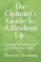 The Optimist's Guide To A Resilient Life: Getting Up When Life Knocks You Down (The Optimist's Guide To Life) B0DY6NNYFB Book Cover
