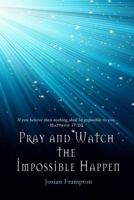 Pray and Watch the Impossible Happen 1622874781 Book Cover