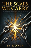 THE SCARS WE CARRY BY DONIA: SHATTERED. FORGED. UNBREAKABLE. B0FMNPX319 Book Cover