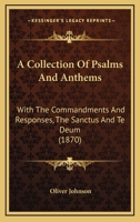 A Collection Of Psalms And Anthems: With The Commandments And Responses, The Sanctus And Te Deum 1179993551 Book Cover