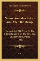 Nature And Man Before And After The Deluge: Being A Brief Defense Of The Literal Reading Of The First Ten Chapters Of Genesis 1437024653 Book Cover