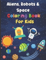 Aliens, Robots & Space Coloring Book For Kids: Big Coloring Book - For Ages 3-8 - Spaceships, Aliens, Robots, Different Planets & More! B087SGBCGB Book Cover