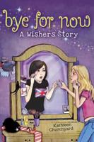 Bye for Now: A Wishers Story 1606841904 Book Cover