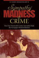 Sympathy, Madness, and Crime: How Four Nineteenth-Century Journalists Made the Newspaper Women's Business 1606352873 Book Cover