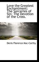 Love the Greatest Enchantment; The Sorceries of Sin; The Devotion of the Cross 1113810408 Book Cover