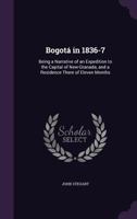 Bogota in 1836-7: Being a Narrative of an Expedition to the Capital of New-Granada, and a Residence There of Eleven Months 1358032394 Book Cover