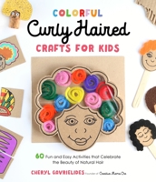 Colorful Curly Haired Crafts for Kids: 60 Fun and Easy Activities that Celebrate the Beauty of Natural Hair 1645674746 Book Cover