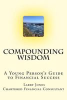 Compounding Wisdom: A Young Person's Guide to Financial Success 1976182360 Book Cover