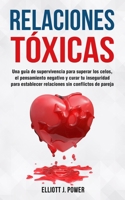 Relaciones Tóxicas: Una guía de supervivencia para superar los celos, el pensamiento negativo y curar tu inseguridad para establecer relaciones sin ... (Spanish Version) 1802163999 Book Cover