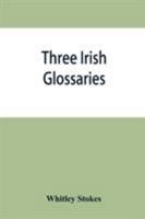Three Irish glossaries. Cormac's glossary codex A. O'Davoren's glossary and a glossary to the calendar of Oingus the Culdee 9353866324 Book Cover